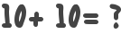 10+ 10= ?